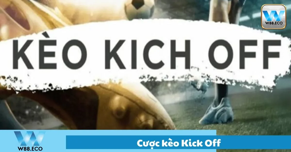 Cách Đặt Cược Kèo Kick Off Tại W88 – Bắt Đầu Nhanh Nhất 1 Hướng dẫn đặt cược kèo kick off